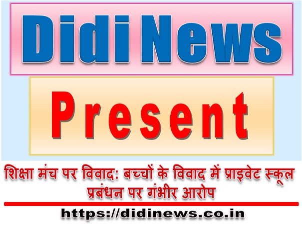 शिक्षा मंच पर विवाद: बच्चों के विवाद में प्राइवेट स्कूल प्रबंधन पर गंभीर आरोप