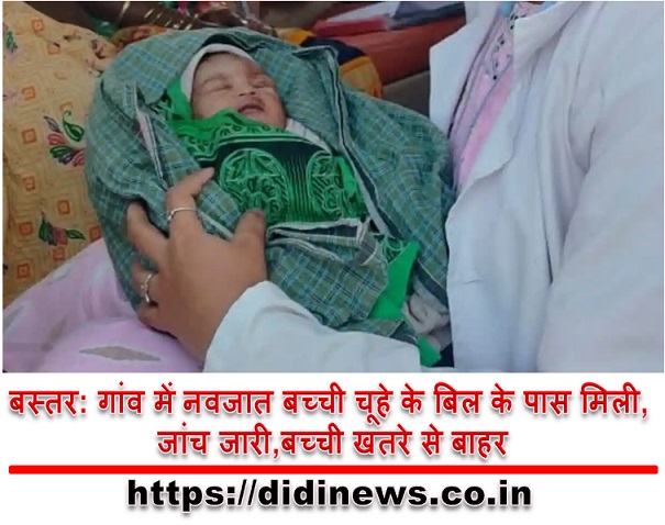 बस्तर: गांव में नवजात बच्ची चूहे के बिल के पास मिली, जांच जारी,बच्ची खतरे से बाहर