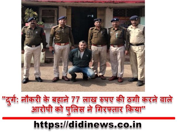 "दुर्ग: नौकरी के बहाने 77 लाख रुपए की ठगी करने वाले आरोपी को पुलिस ने गिरफ्तार किया"