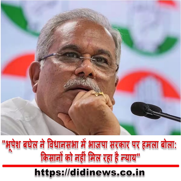 "भूपेश बघेल ने विधानसभा में भाजपा सरकार पर हमला बोला: किसानों को नहीं मिल रहा है न्याय"