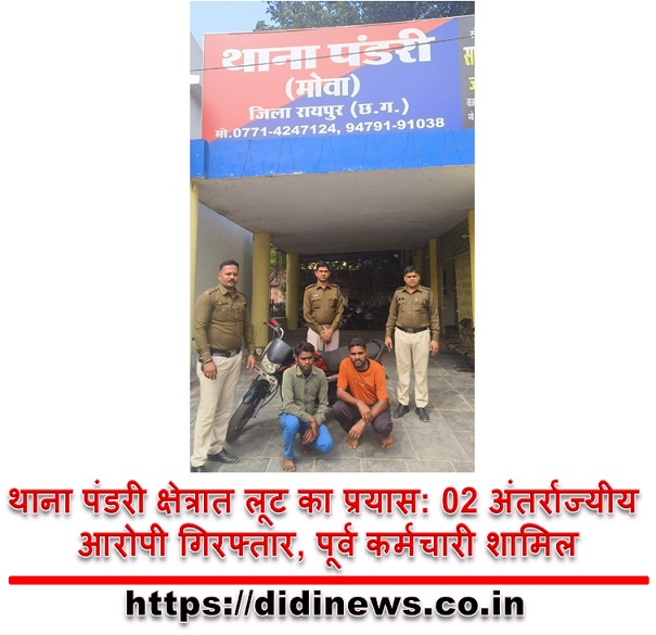 थाना पंडरी क्षेत्रात लूट का प्रयास: 02 अंतर्राज्यीय आरोपी गिरफ्तार, पूर्व कर्मचारी शामिल