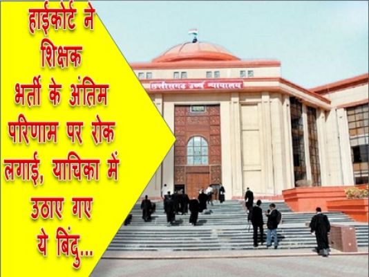 हाईकोर्ट ने शिक्षक भर्ती के अंतिम परिणाम पर रोक लगाई, याचिका में उठाए गए ये बिंदु...