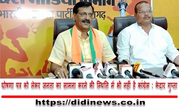 घोषणा पत्र को लेकर जनता का सामना करने की स्थिति में भी नहीं है कांग्रेस : केदार गुप्ता