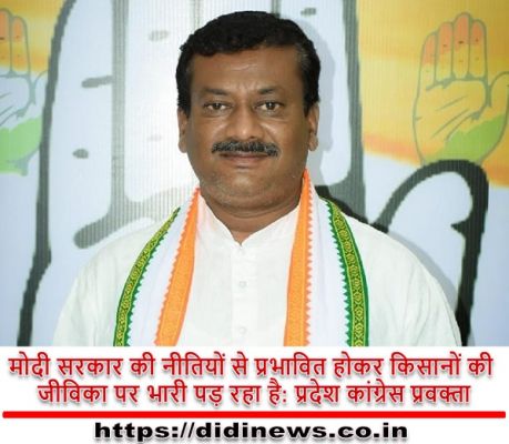 मोदी सरकार की नीतियों से प्रभावित होकर किसानों की जीविका पर भारी पड़ रहा है: प्रदेश कांग्रेस प्रवक्ता