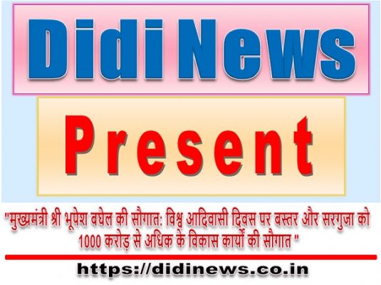 "मुख्यमंत्री श्री भूपेश बघेल की सौगात: विश्व आदिवासी दिवस पर बस्तर और सरगुजा को 1000 करोड़ से अधिक के विकास कार्यों की सौगात "