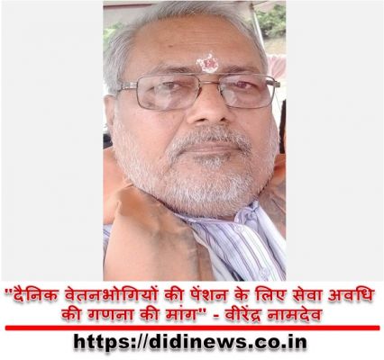"दैनिक वेतनभोगियों की पेंशन के लिए सेवा अवधि की गणना की मांग" - वीरेंद्र नामदेव
