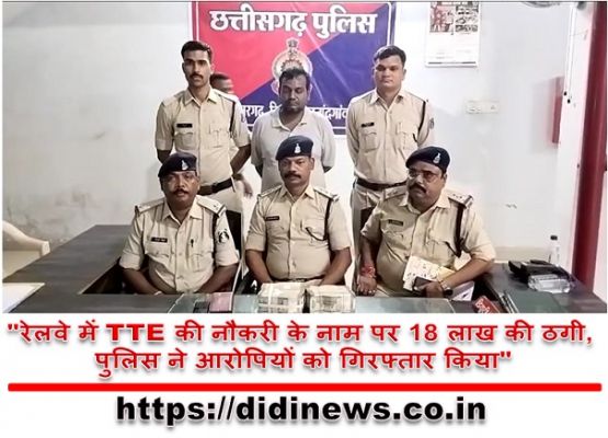 "रेलवे में TTE की नौकरी के नाम पर 18 लाख की ठगी, पुलिस ने आरोपियों को गिरफ्तार किया"