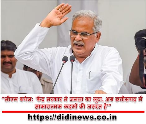 "सीएम बगेल: 'केंद्र सरकार ने जनता का लूटा, अब छत्तीसगढ़ में साकारात्मक कदमों की जरूरत है'"