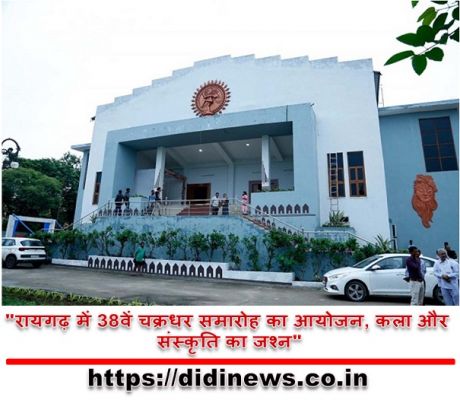 "रायगढ़ में 38वें चक्रधर समारोह का आयोजन, कला और संस्कृति का जश्न"