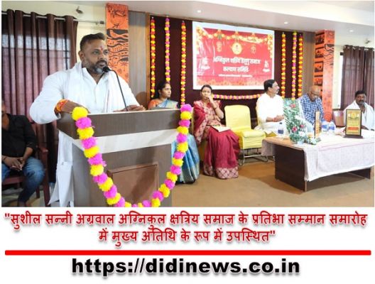 "सुशील सन्नी अग्रवाल अग्निकुल क्षत्रिय समाज के प्रतिभा सम्मान समारोह में मुख्य अतिथि के रूप में उपस्थित"