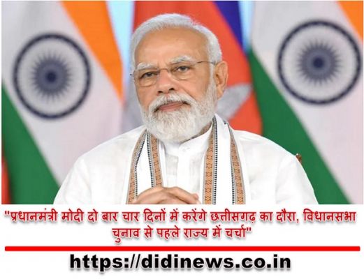"प्रधानमंत्री मोदी दो बार चार दिनों में करेंगे छत्तीसगढ़ का दौरा, विधानसभा चुनाव से पहले राज्य में चर्चा"