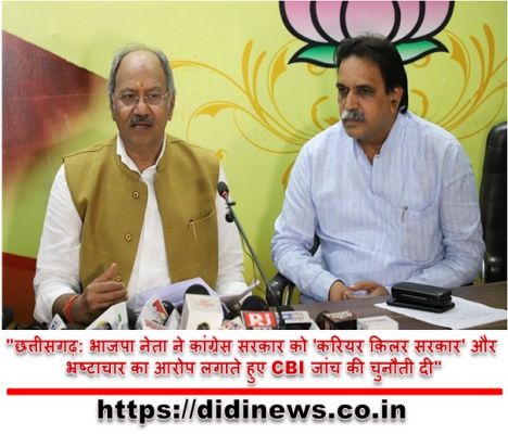 "छत्तीसगढ़: भाजपा नेता ने कांग्रेस सरकार को 'करियर किलर सरकार' और भ्रष्टाचार का आरोप लगाते हुए CBI जांच की चुनौती दी"