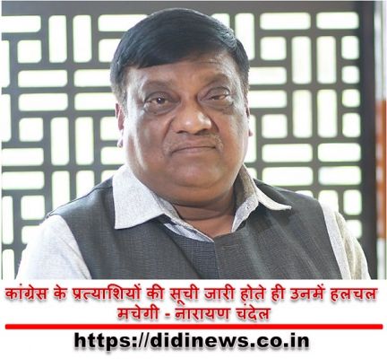 कांग्रेस के प्रत्याशियों की सूची जारी होते ही उनमें हलचल मचेगी - नारायण चंदेल