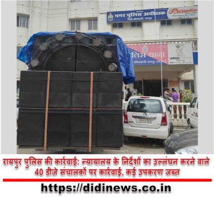 रायपुर पुलिस की कार्रवाई: न्यायालय के निर्देशों का उल्लंघन करने वाले 40 डीजे संचालकों पर कार्रवाई, कई उपकरण जब्त