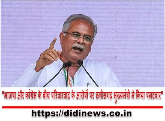 "भाजपा और कांग्रेस के बीच परिवारवाद के आरोपों पर छत्तीसगढ़ मुख्यमंत्री ने किया पलटवार"