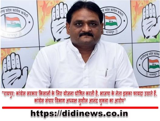"रायपुर: कांग्रेस सरकार किसानों के लिए योजना घोषित करती है, भाजपा के नेता इसका फायदा उठाते हैं, कांग्रेस संचार विभाग अध्यक्ष सुशील आनंद शुक्ला का आरोप"