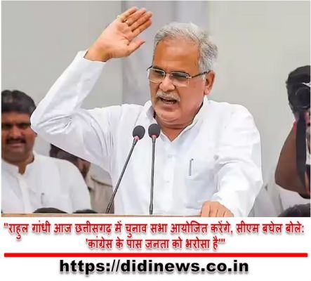 "राहुल गांधी आज छत्तीसगढ़ में चुनाव सभा आयोजित करेंगे, सीएम बघेल बोले: 'कांग्रेस के पास जनता को भरोसा है'"
