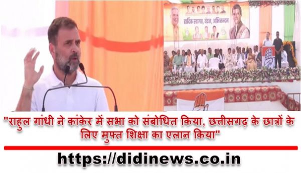 "राहुल गांधी ने कांकेर में सभा को संबोधित किया, छत्तीसगढ़ के छात्रों के लिए मुफ्त शिक्षा का एलान किया"