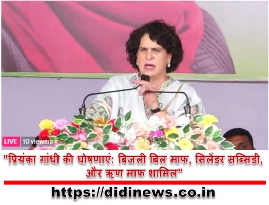 "प्रियंका गांधी की घोषणाएं: बिजली बिल माफ, सिलेंडर सब्सिडी, और ऋण माफ शामिल"