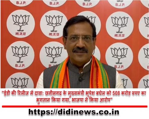 "ईडी की रिलीज में दावा: छत्तीसगढ़ के मुख्यमंत्री भूपेश बघेल को 508 करोड़ रुपए का भुगतान किया गया, भाजपा ने किया आरोप"