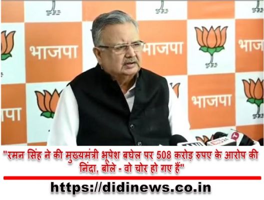 "रमन सिंह ने की मुख्यमंत्री भूपेश बघेल पर 508 करोड़ रुपए के आरोप की निंदा, बोले - वो चोर हो गए हैं"