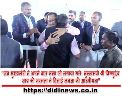 "जब मुख्यमंत्री ने अपने बाल सखा को लगाया गले: मुख्यमंत्री श्री विष्णुदेव साय की सरलता ने दिलाई जनता की आत्मीयता"