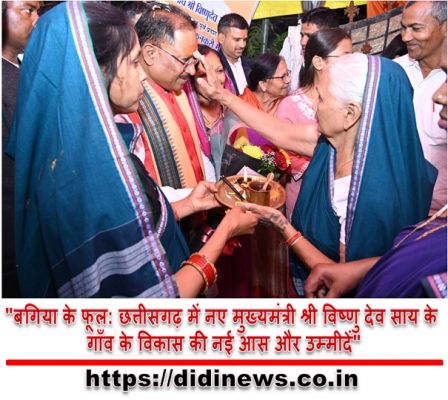 "बगिया के फूल: छत्तीसगढ़ में नए मुख्यमंत्री श्री विष्णु देव साय के गाँव के विकास की नई आस और उम्मीदें"