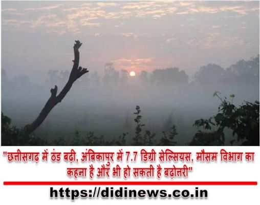 "छत्तीसगढ़ में ठंड बढ़ी, अंबिकापुर में 7.7 डिग्री सेल्सियस, मौसम विभाग का कहना है और भी हो सकती है बढ़ोत्तरी"