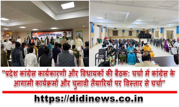 "प्रदेश कांग्रेस कार्यकारणी और विधायकों की बैठक: चर्चा में कांग्रेस के आगामी कार्यक्रमों और चुनावी तैयारियों पर विस्तार से चर्चा"