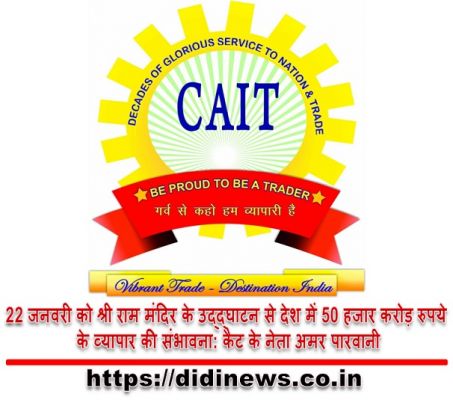 22 जनवरी को श्री राम मंदिर के उद्द्घाटन से देश में 50 हजार करोड़ रुपये के व्यापार की संभावना: कैट के नेता अमर पारवानी