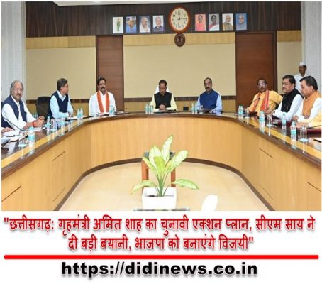 "छत्तीसगढ़: गृहमंत्री अमित शाह का चुनावी एक्शन प्लान, सीएम साय ने दी बड़ी बयानी, भाजपा को बनाएंगे विजयी"