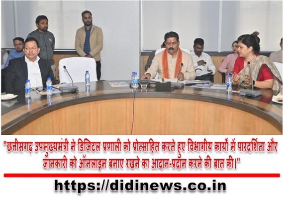 "छत्तीसगढ़ उपमुख्यमंत्री ने डिजिटल प्रणाली को प्रोत्साहित करते हुए विभागीय कार्यों में पारदर्शिता और जानकारी को ऑनलाइन बनाए रखने का आदान-प्रदान करने की बात की।"