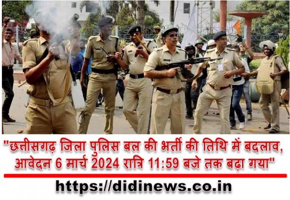 "छत्तीसगढ़ जिला पुलिस बल की भर्ती की तिथि में बदलाव, आवेदन 6 मार्च 2024 रात्रि 11:59 बजे तक बढ़ा गया"