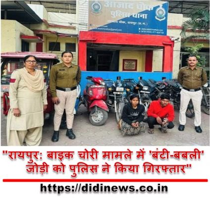 "रायपुर: बाइक चोरी मामले में 'बंटी-बबली' जोड़ी को पुलिस ने किया गिरफ्तार"