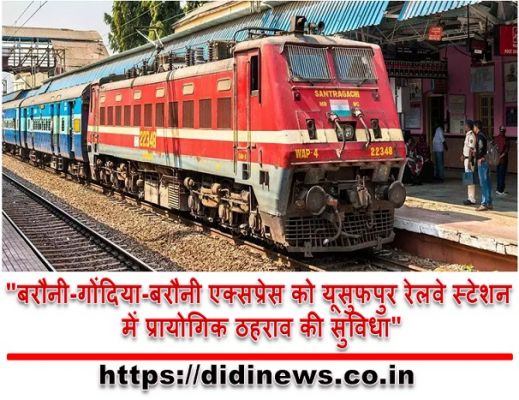 "बरौनी-गोंदिया-बरौनी एक्सप्रेस को यूसुफपुर रेलवे स्टेशन में प्रायोगिक ठहराव की सुविधा"