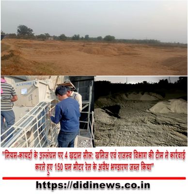 "नियम-कायदों के उल्लंघन पर 4 खदान सील: खनिज एवं राजस्व विभाग की टीम ने कार्रवाई करते हुए 150 घन मीटर रेत के अवैध भण्डारण जब्त किया"