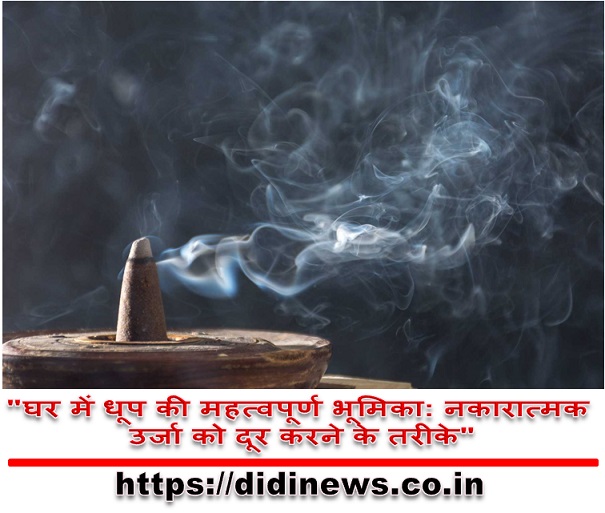 "घर में धूप की महत्वपूर्ण भूमिका: नकारात्मक उर्जा को दूर करने के तरीके"
