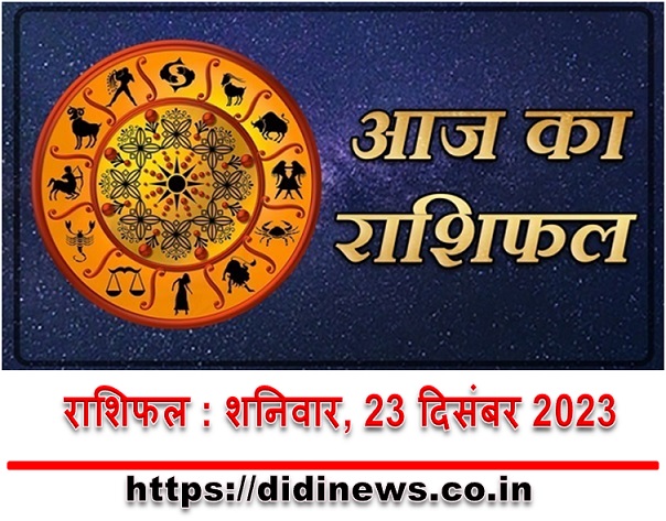 राशिफल : शनिवार, 23 दिसंबर 2023