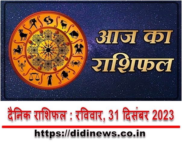 दैनिक राशिफल : रविवार, 31 दिसंबर 2023