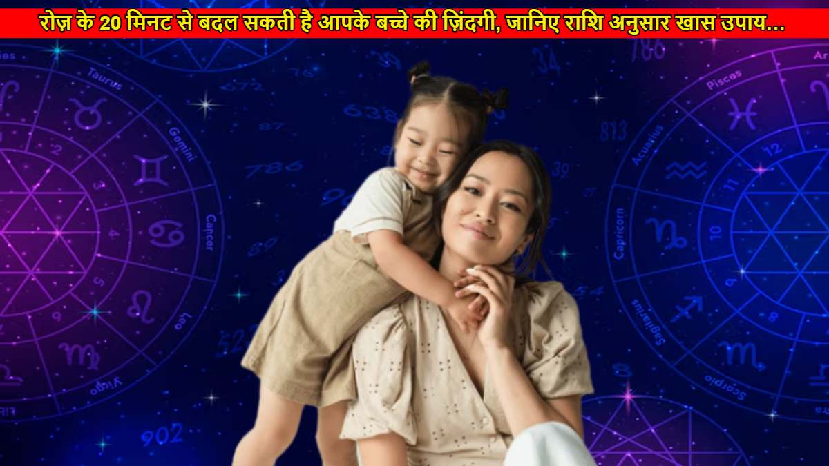 रोज़ के 20 मिनट से बदल सकती है आपके बच्चे की ज़िंदगी, जानिए राशि अनुसार खास उपाय&hellip;