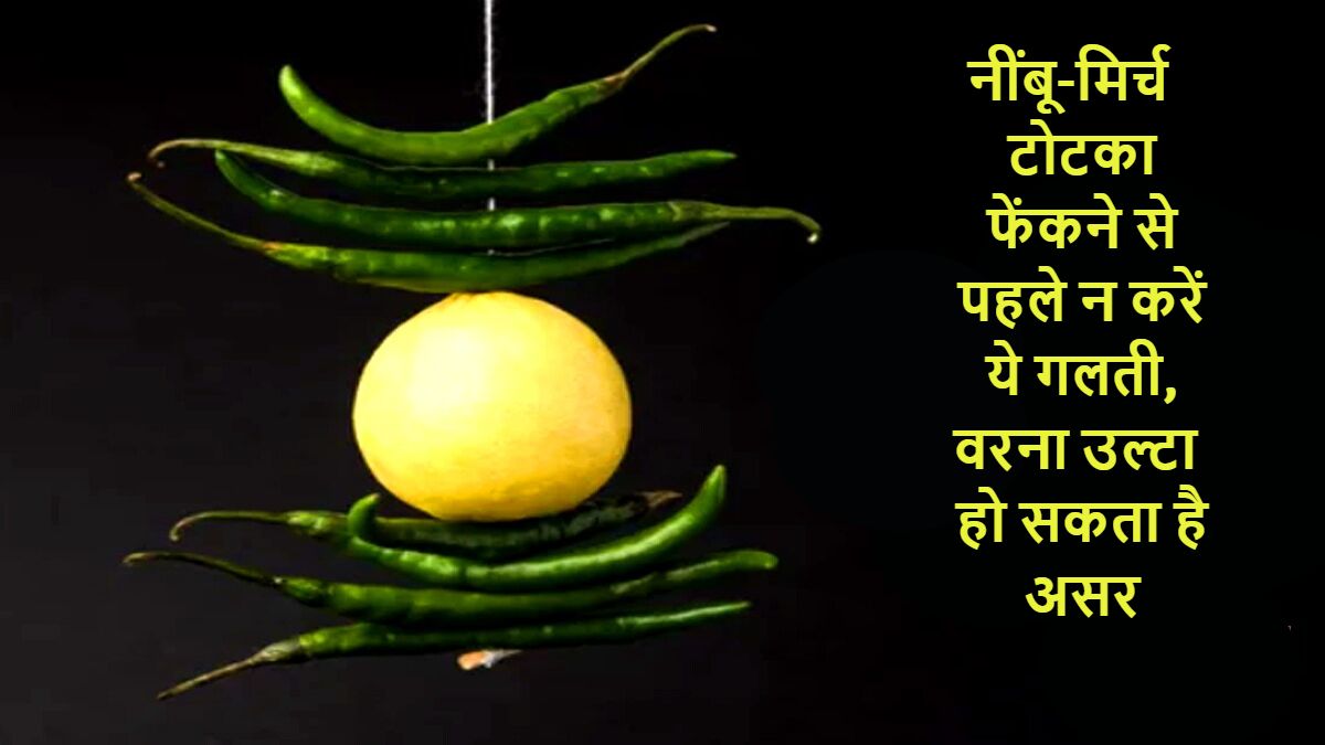 नींबू-मिर्च टोटका फेंकने से पहले न करें ये गलती, वरना उल्टा हो सकता है असर