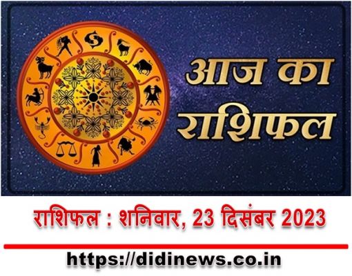 राशिफल : शनिवार, 23 दिसंबर 2023
