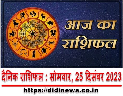 दैनिक राशिफल : सोमवार, 25 दिसंबर 2023
