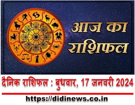 दैनिक राशिफल : बुधवार, 17 जनवरी 2024