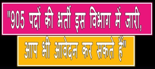 "905 पदों की भर्ती इस विभाग में जारी, आप भी आवेदन कर सकते हैं"