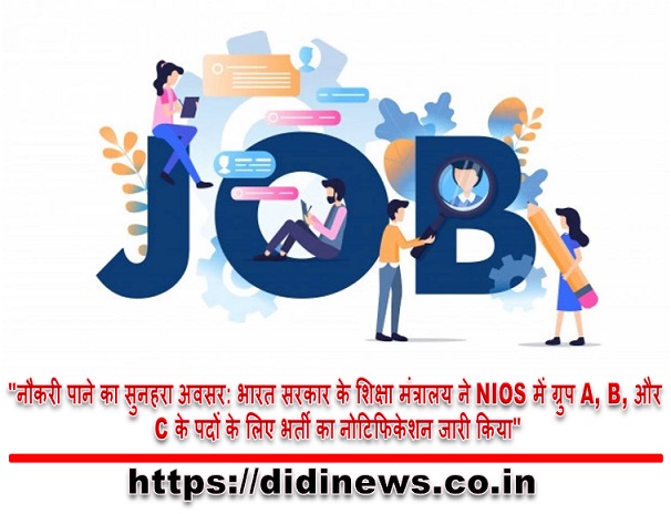 "नौकरी पाने का सुनहरा अवसर: भारत सरकार के शिक्षा मंत्रालय ने NIOS में ग्रुप A, B, और C के पदों के लिए भर्ती का नोटिफिकेशन जारी किया"