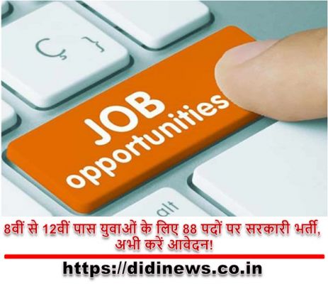 8वीं से 12वीं पास युवाओं के लिए 88 पदों पर सरकारी भर्ती, अभी करें आवेदन!