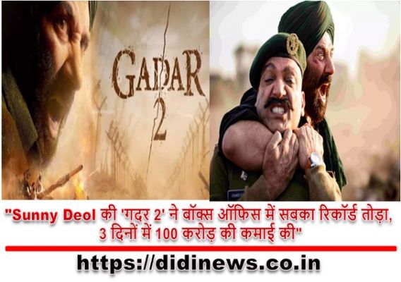 "Sunny Deol की 'गदर 2' ने बॉक्स ऑफिस में सबका रिकॉर्ड तोड़ा, 3 दिनों में 100 करोड़ की कमाई की"