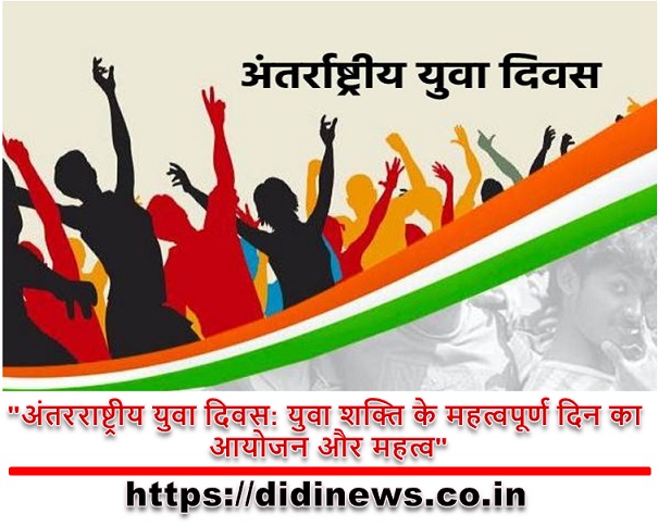 "अंतरराष्ट्रीय युवा दिवस: युवा शक्ति के महत्वपूर्ण दिन का आयोजन और महत्व"