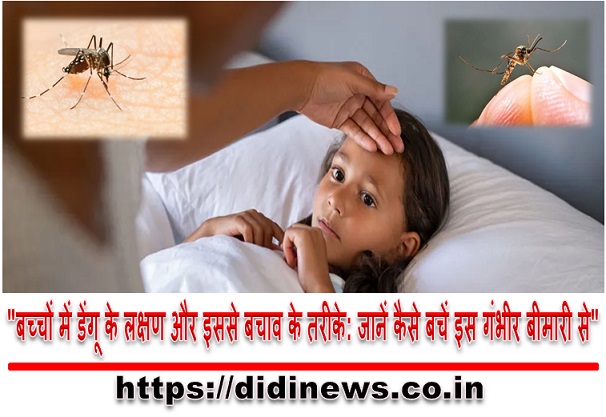 "बच्चों में डेंगू के लक्षण और इससे बचाव के तरीके: जानें कैसे बचें इस गंभीर बीमारी से"